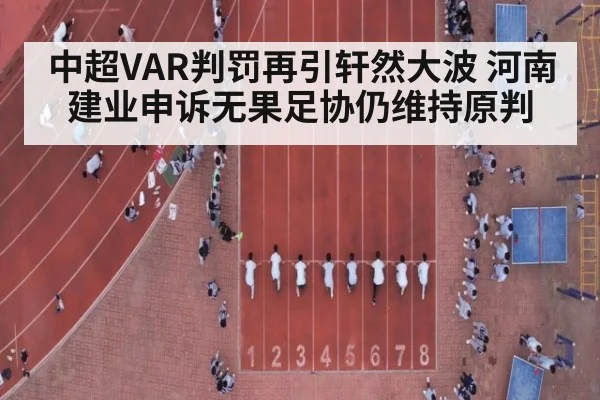 中超VAR判罚再引轩然大波 河南建业申诉无果足协仍维持原判